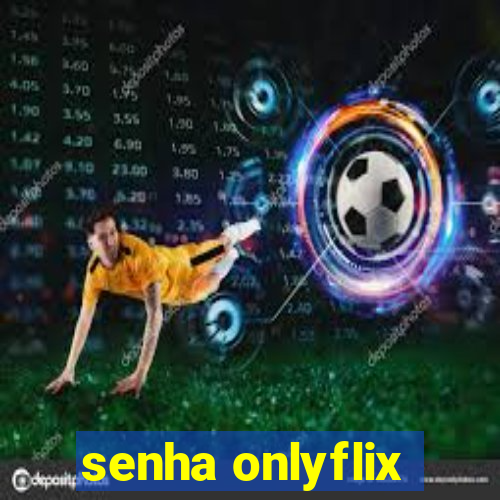 senha onlyflix